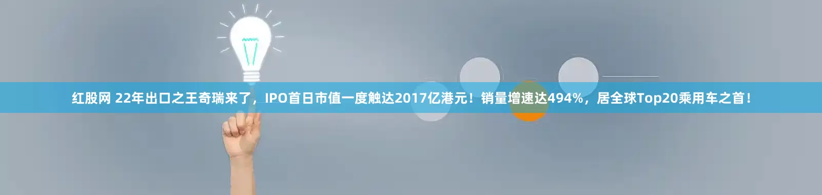 红股网 22年出口之王奇瑞来了，IPO首日市值一度触达2017亿港元！销量增速达494%，居全球Top20乘用车之首！