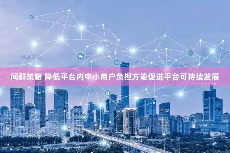 间群策略 降低平台内中小商户负担方能促进平台可持续发展
